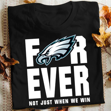 Forever Not Just When We Win T-Shirt for Philadelphia Eagles Fans