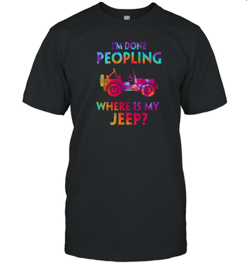 I'm Done Peopling Where Is My Jeep Shirt Tie Dye