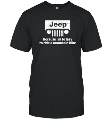 Jeep Because I'm Too Lazy to Ride a Mountain Bike Shirt