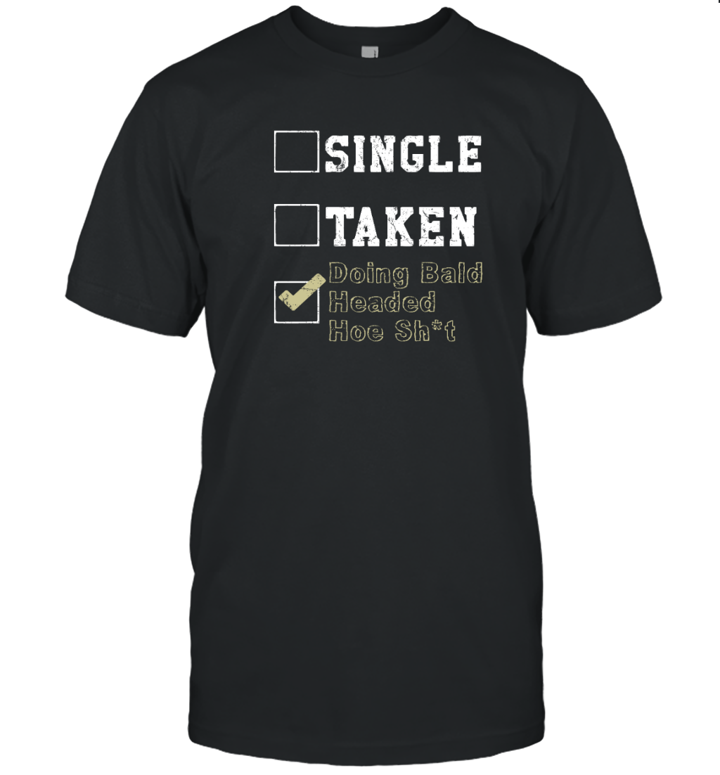 Single Taken Doing Bald Headed Hoe Sh*t Shirt