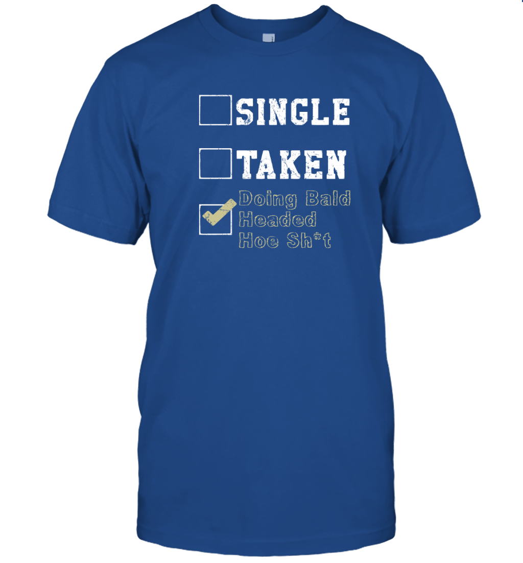 Single Taken Doing Bald Headed Hoe Sh*t Shirt
