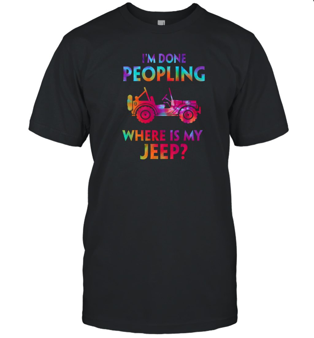 I&#39;m Done Peopling Where Is My Jeep Shirt Tie Dye