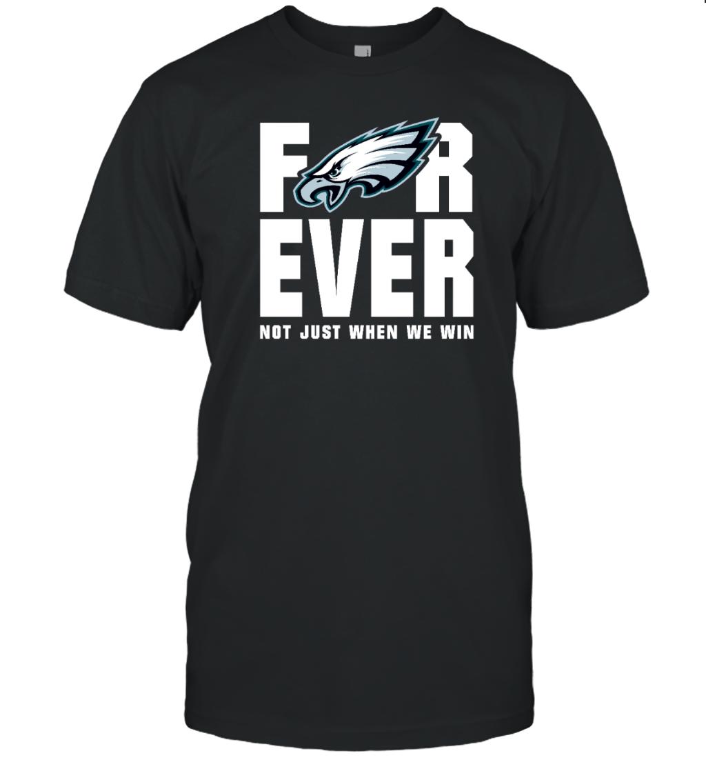 Forever Not Just When We Win T-Shirt for Philadelphia Eagles Fans