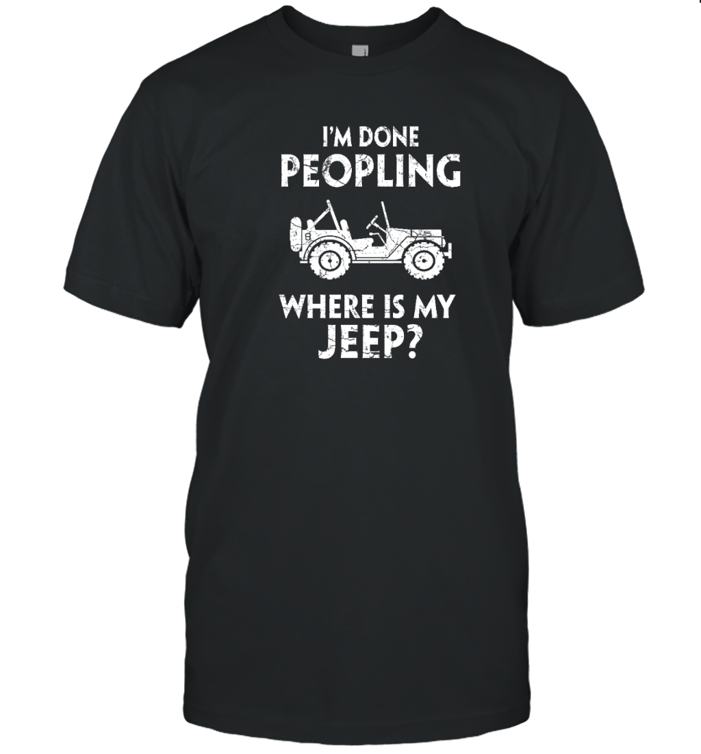 I&#39;m Done Peopling Where Is My Jeep Shirt