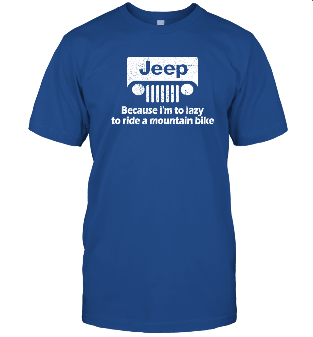 Jeep Because I&#39;m Too Lazy to Ride a Mountain Bike Shirt