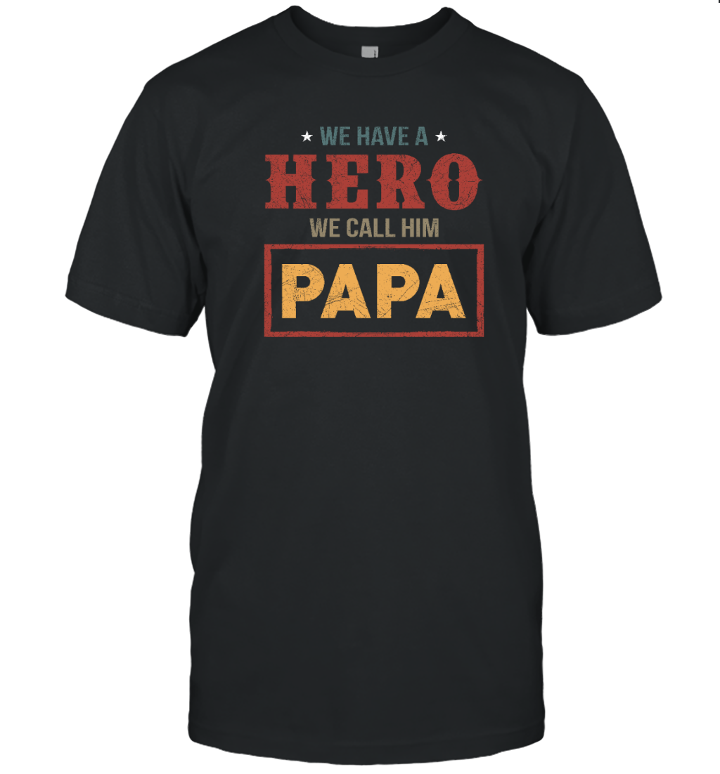 We Have a Hero We Call Him Papa Shirt