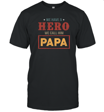 We Have a Hero We Call Him Papa Shirt