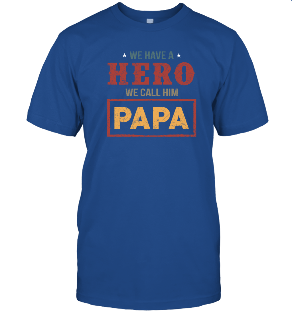 We Have a Hero We Call Him Papa Shirt