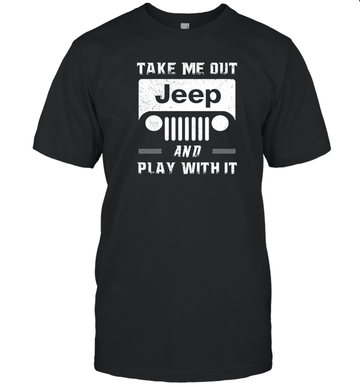 Take Me Out and Play With It Jeep Shirt